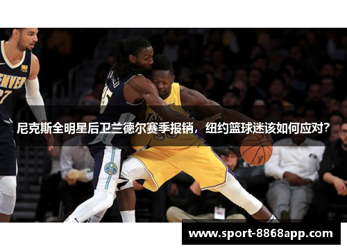尼克斯全明星后卫兰德尔赛季报销，纽约篮球迷该如何应对？