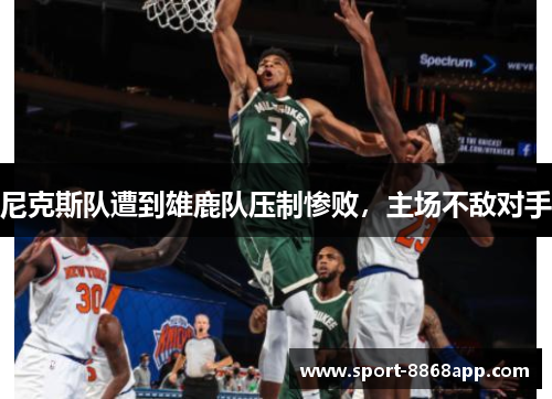尼克斯队遭到雄鹿队压制惨败，主场不敌对手