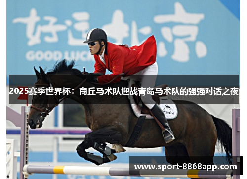 2025赛季世界杯：商丘马术队迎战青岛马术队的强强对话之夜